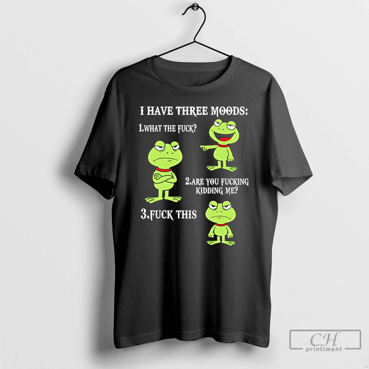 Premium Frog I Have Three Moods What The Fuck Are You Fucking Kidding Me Fuck T-Shirts, Hoodie, Sweatshirt | PopFlextees.com