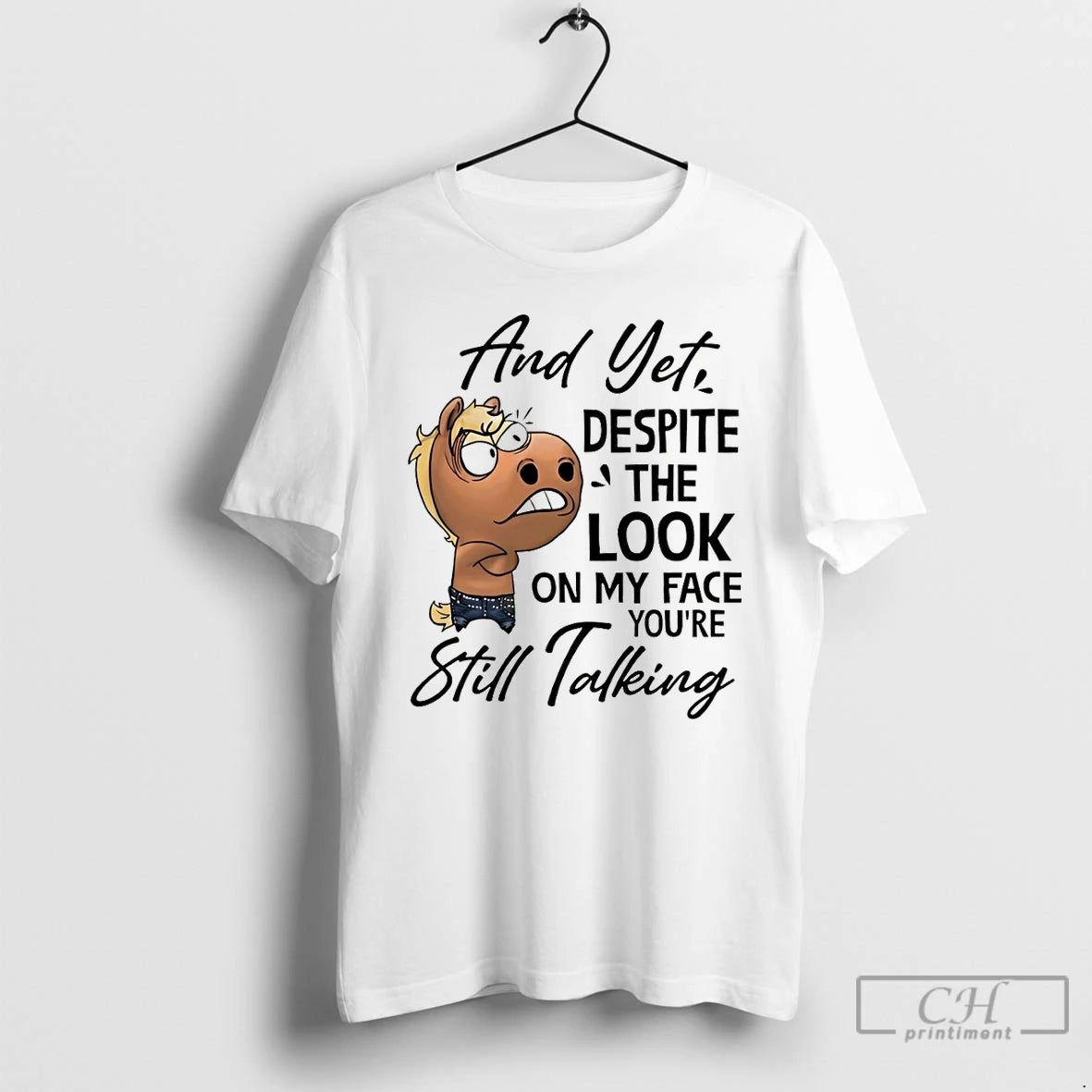 Premium Funny Horse And Yet Despite The Look On My Face Youre Still Talking T-Shirts, Hoodie, Sweatshirt | PopFlextees.com
