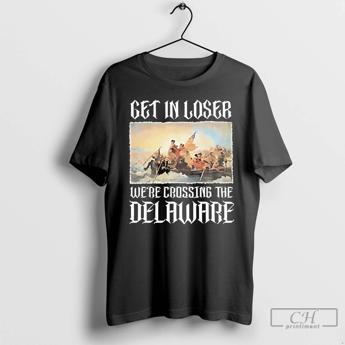 Premium George Washington Get In Loser Were Crossing The Delaware T-Shirts, Hoodie, Sweatshirt | PopFlextees.com