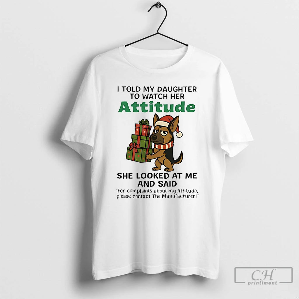 Premium German Shepherd I Told My Daughter To Watch Her Attitude Christmas T Shirts Sweater Hoodie, Sweatshirt