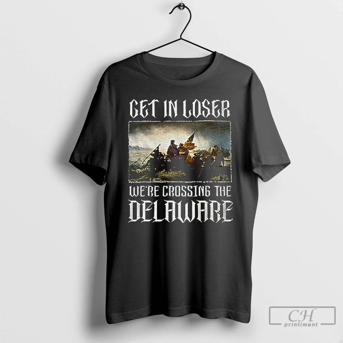 Premium Get In Loser Were Crossing The Delaware T-Shirts, Hoodie, Sweatshirt | PopFlextees.com