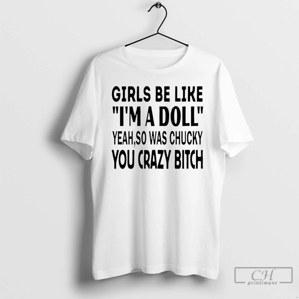 Premium Girls Be Like Im A Doll Yeah So Was Chucky You Crazy Bitch Text T-Shirts, Hoodie, Sweatshirt | PopFlextees.com