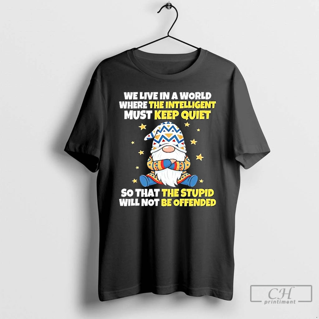 Premium Gnome We Live In A World Where The Intelligent Must Keep Quiet T Shirts Hoodie, Sweatshirt | PopFlextees.com