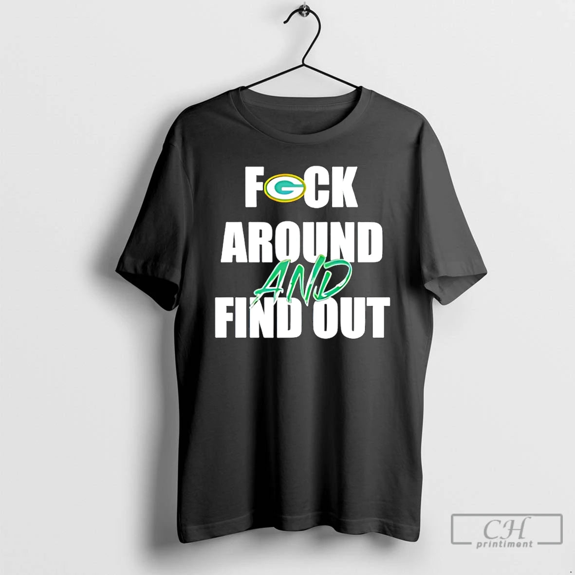 Premium Green Bay Packers Fuck Around And Find Out T-Shirts, Hoodie, Sweatshirt | PopFlextees.com