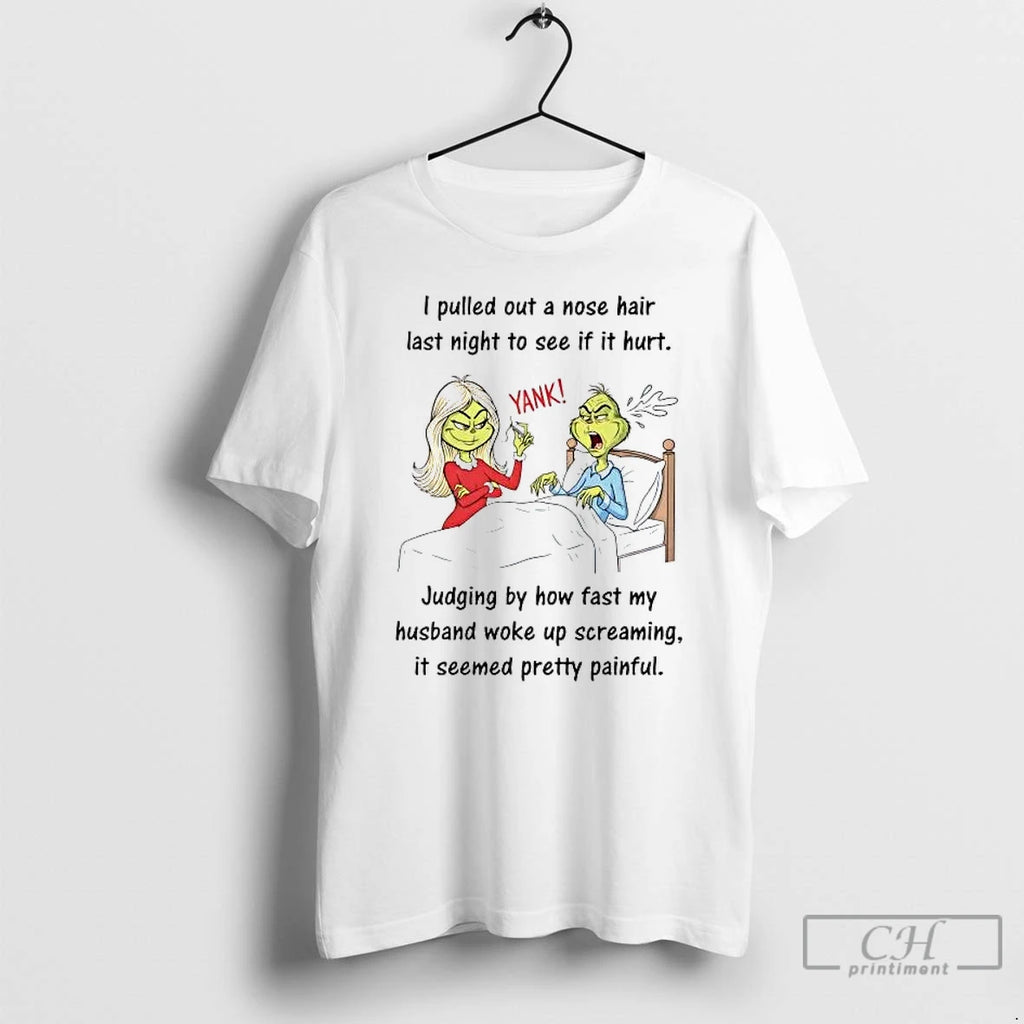 Premium Grinch I Pulled Out A Nose Hair Last Night To See If It Hurt T-Shirts, Hoodie, Sweatshirt | PopFlextees.com