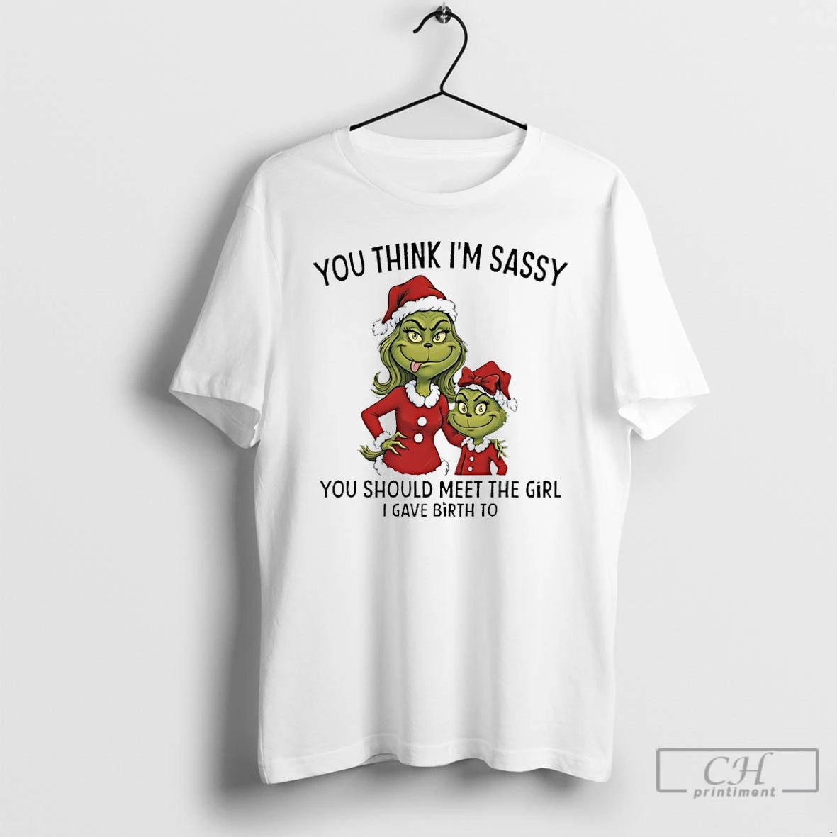 Premium Grinch Santa Claus You Think Im Sassy You Should Meet The Girl I Gave T-Shirts, Hoodie, Sweatshirt | PopFlextees.com