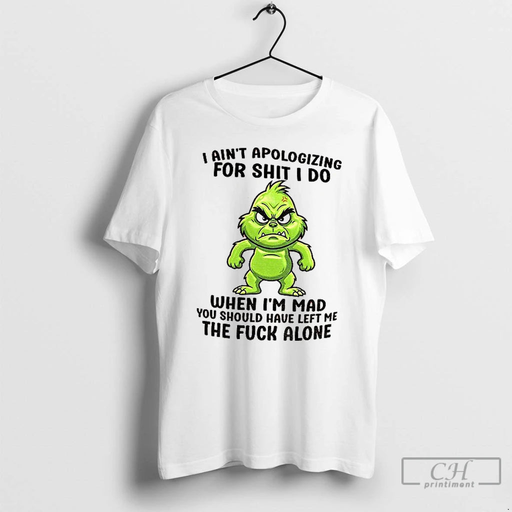 Premium Grinch Santa I Aint Apologizing For Shit I Do When Im Mad You Should T-Shirts, Hoodie, Sweatshirt | PopFlextees.com