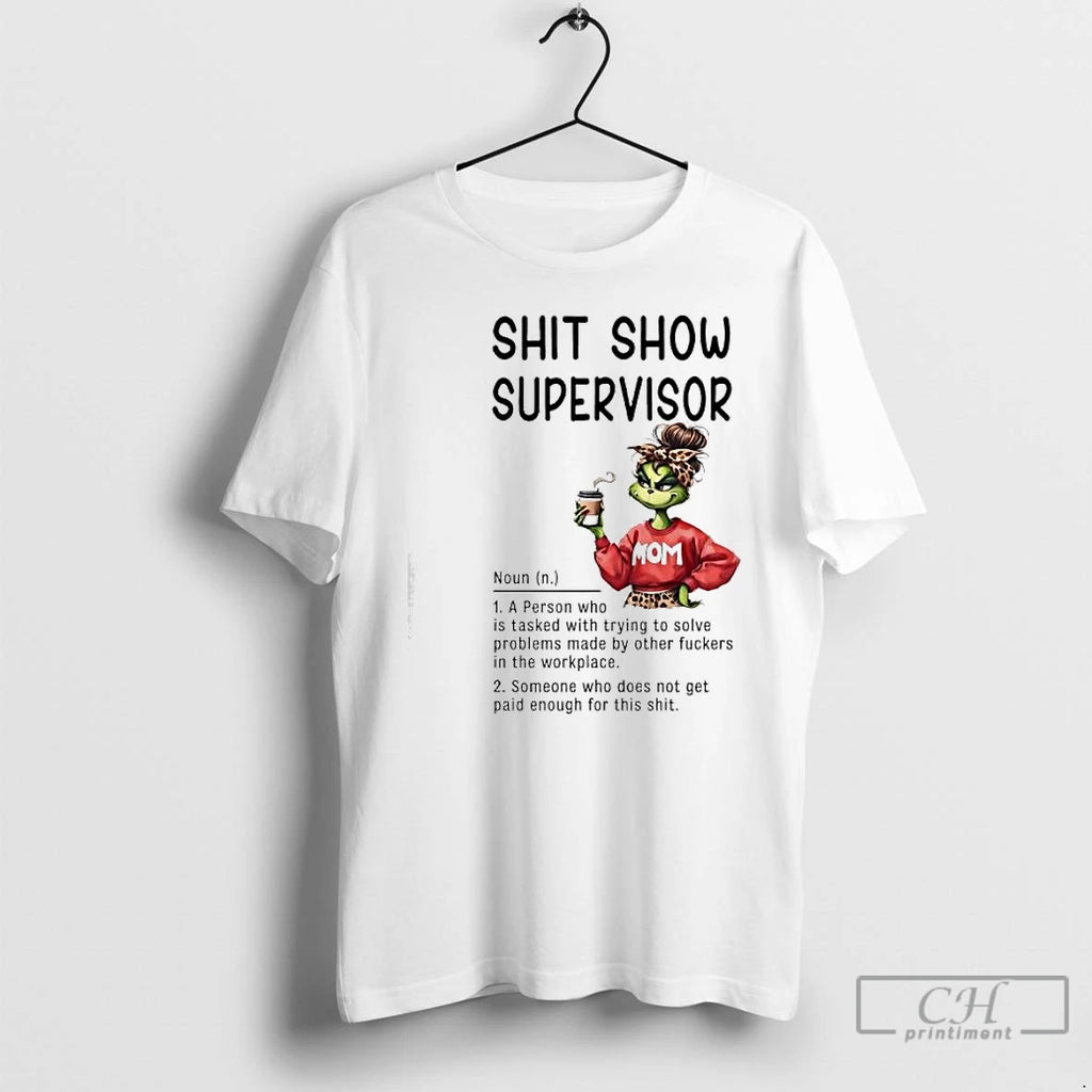 Premium Grinch Shit Show Supervisor A Person Tasked With Solving Problems Created By Others In T-Shirts, Hoodie, Sweatshirt