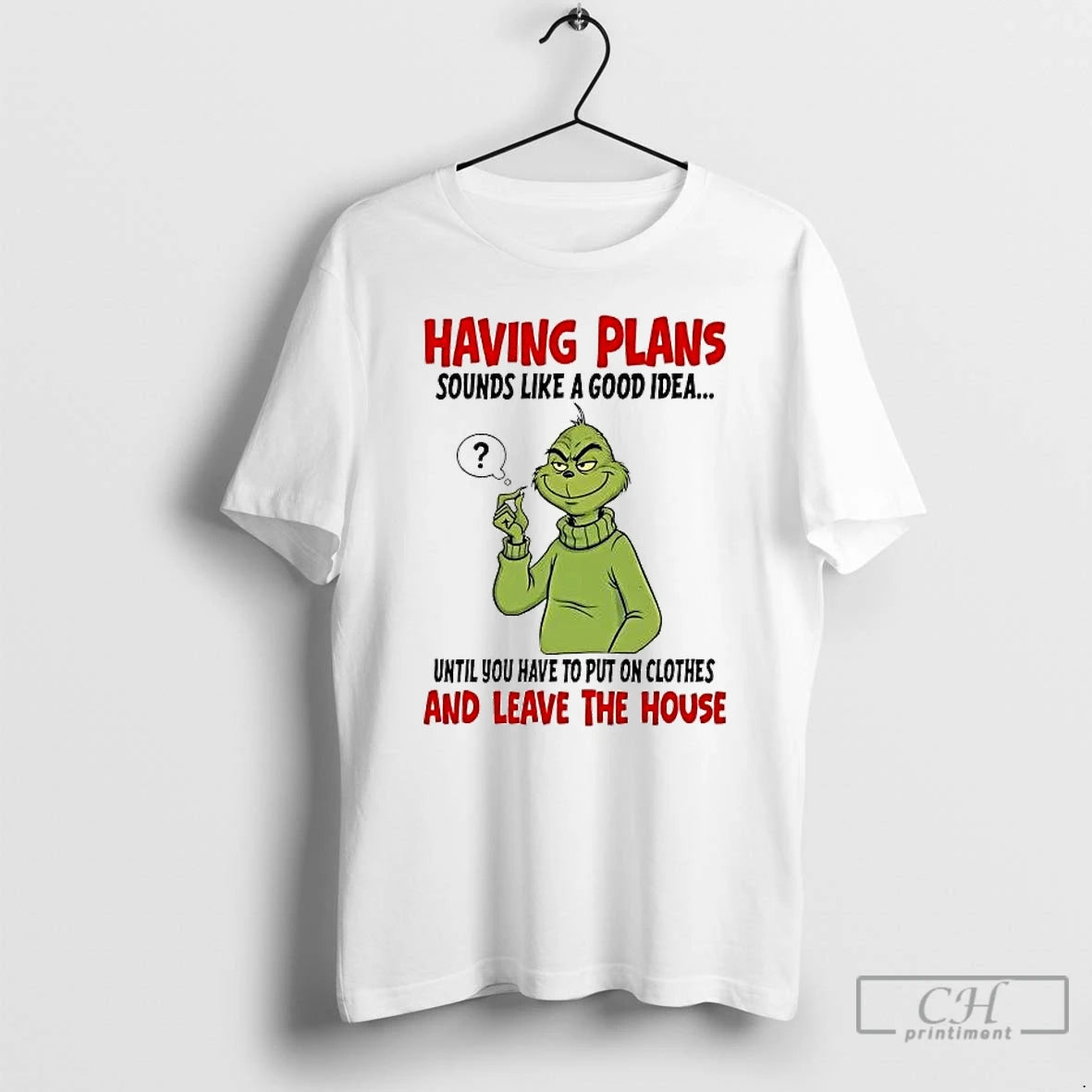Premium Grinch Having Plans Sounds Like A Good Idea And Leave The House T Shirts Hoodie, Sweatshirt | PopFlextees.com