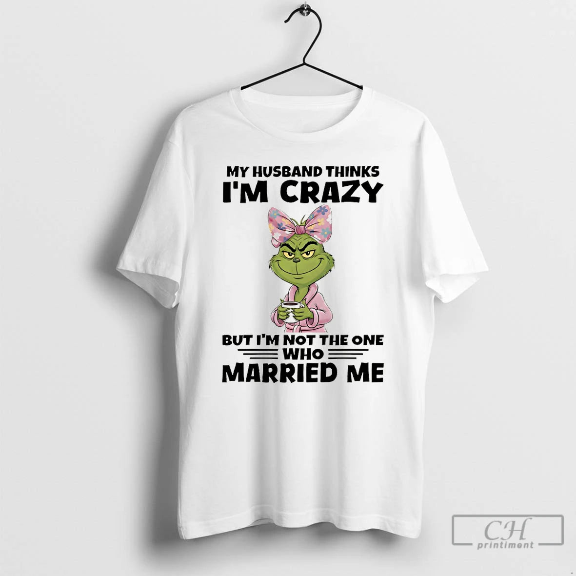 Premium Grinch My Husband Thinks Im Crazy But Im Not The One Who Married Me T-Shirts, Hoodie, Sweatshirt | PopFlextees.com