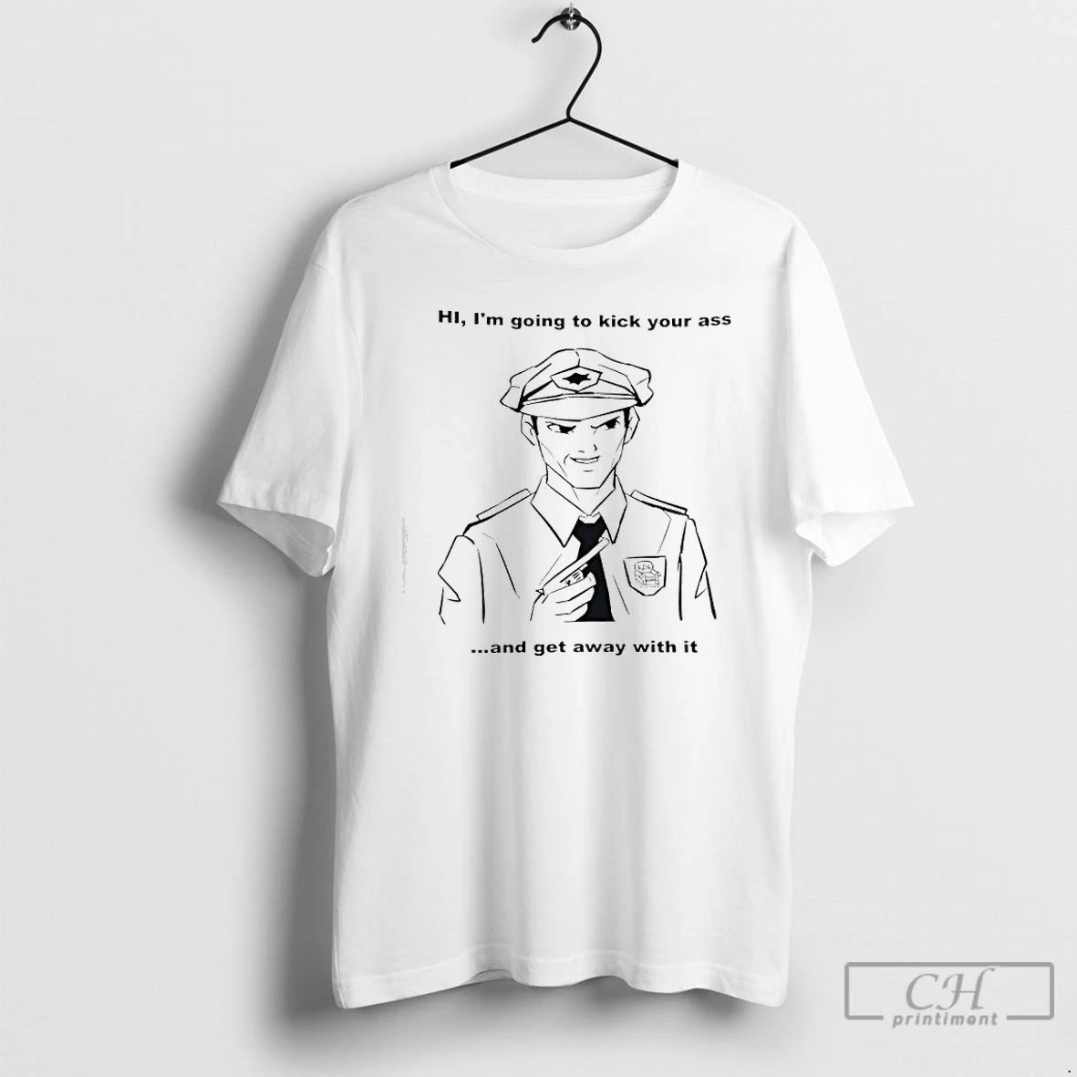Premium Hi Im Going To Kick Your Ass And Get Away With It Police T-Shirts, Hoodie, Sweatshirt | PopFlextees.com