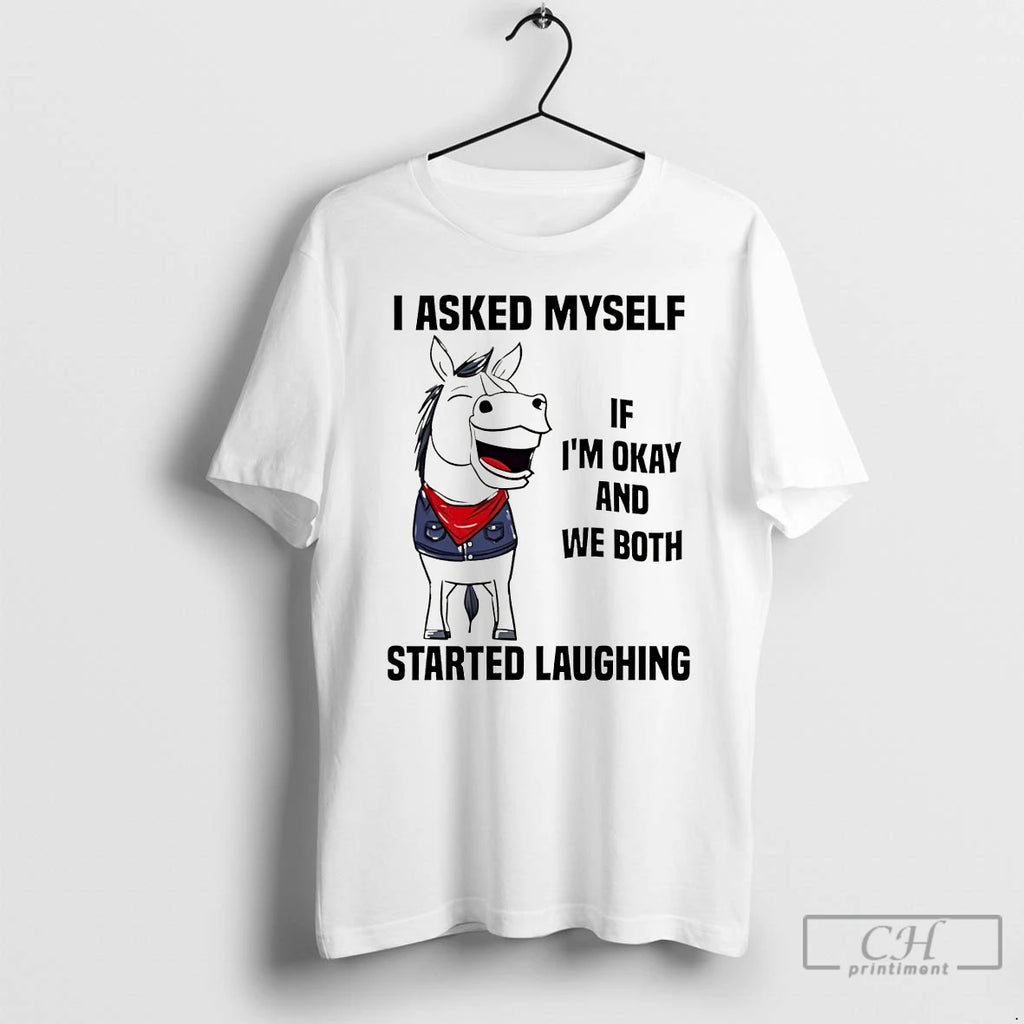 Premium Horse I Asked Myself If Im Okay And We Both Started Laughing T Shirts Hoodie, Sweatshirt | PopFlextees.com