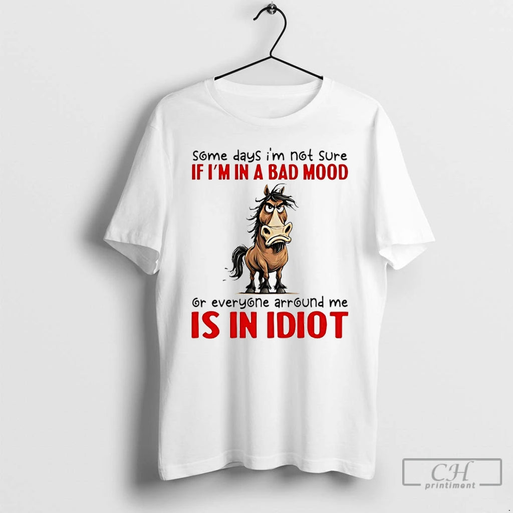 Premium Horse Some Days Im Not Sure If Im In A Bad Mood Or Everyone T-Shirts, Hoodie, Sweatshirt | PopFlextees.com