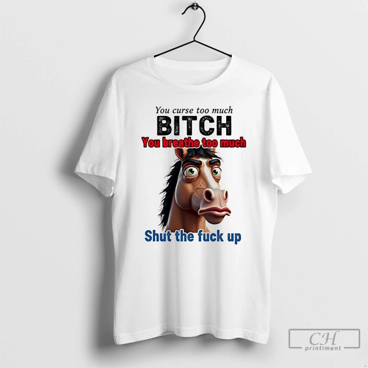 Premium Horse You Curse Too Much Bitch You Breathe Too Much Shut The Fuck Up T-Shirts, Hoodie, Sweatshirt | PopFlextees.com