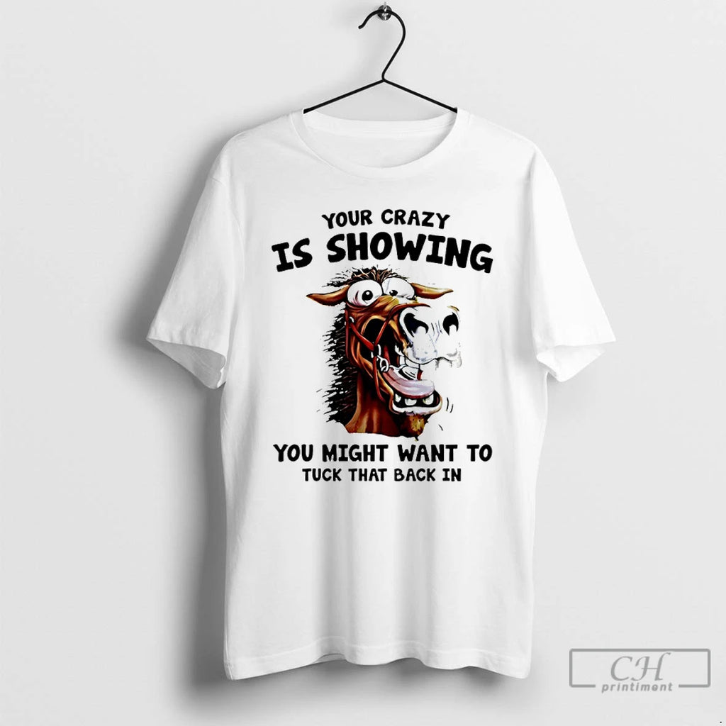 Premium Horse Your Crazy Is Showing You Might Want To Tuck That Back In T-Shirts, Hoodie, Sweatshirt | PopFlextees.com
