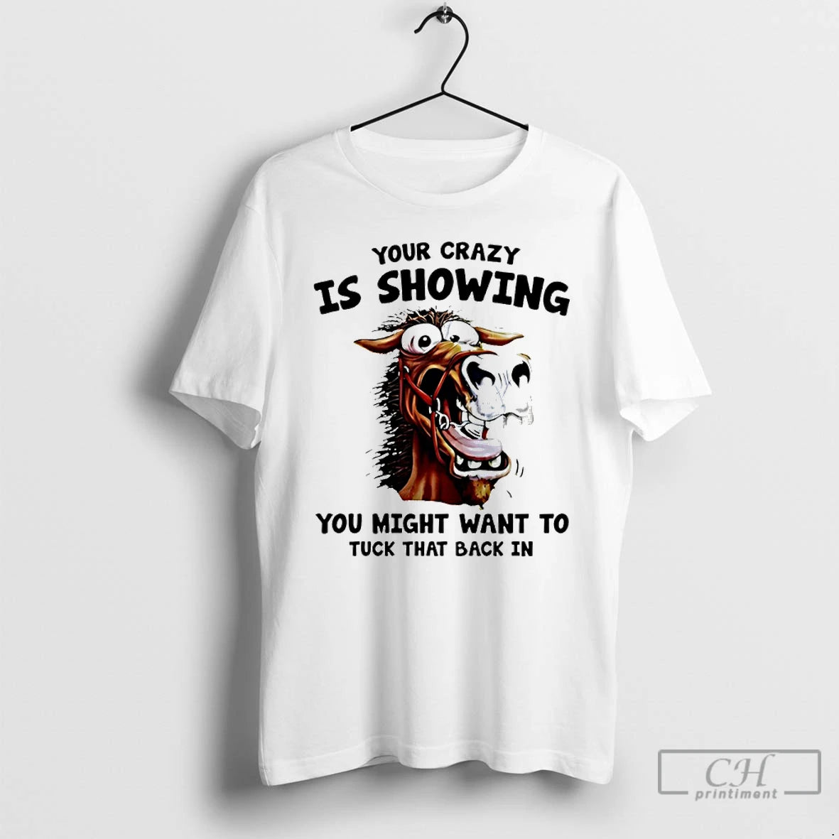 Premium Horse Your Crazy Is Showing You Might Want To Tuck That Back In T-Shirts, Hoodie, Sweatshirt | PopFlextees.com