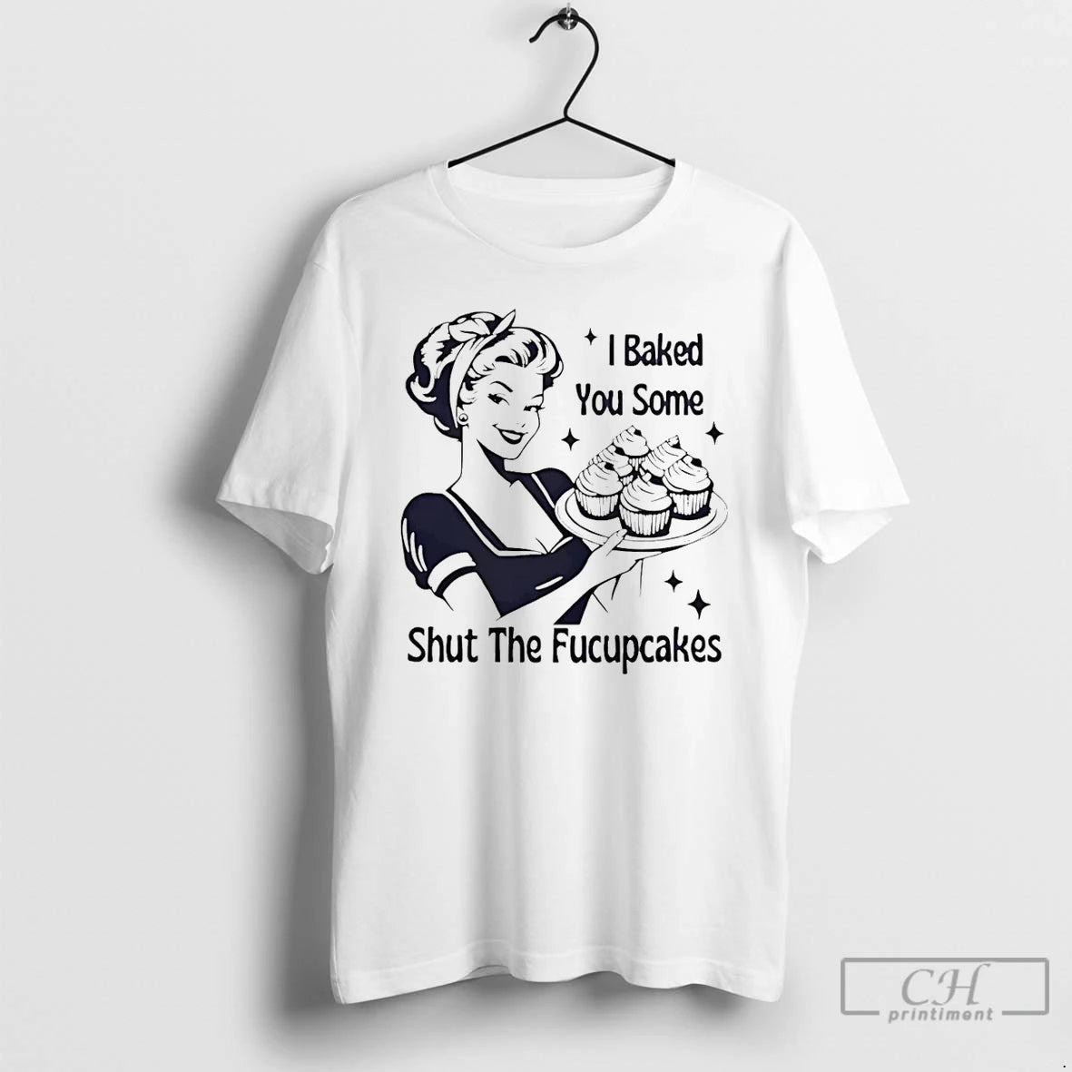 Premium I Baked You Some Shut The Fucupcakes Savage Baker Energy T-Shirts, Hoodie, Sweatshirt | PopFlextees.com