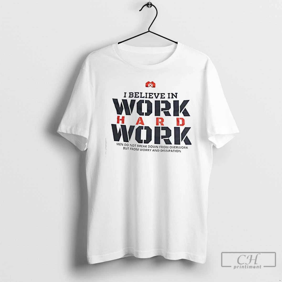 Premium I Believe In Work Hard Work Men Do Not Break Down From Overwork But T-Shirts, Hoodie, Sweatshirt | PopFlextees.com