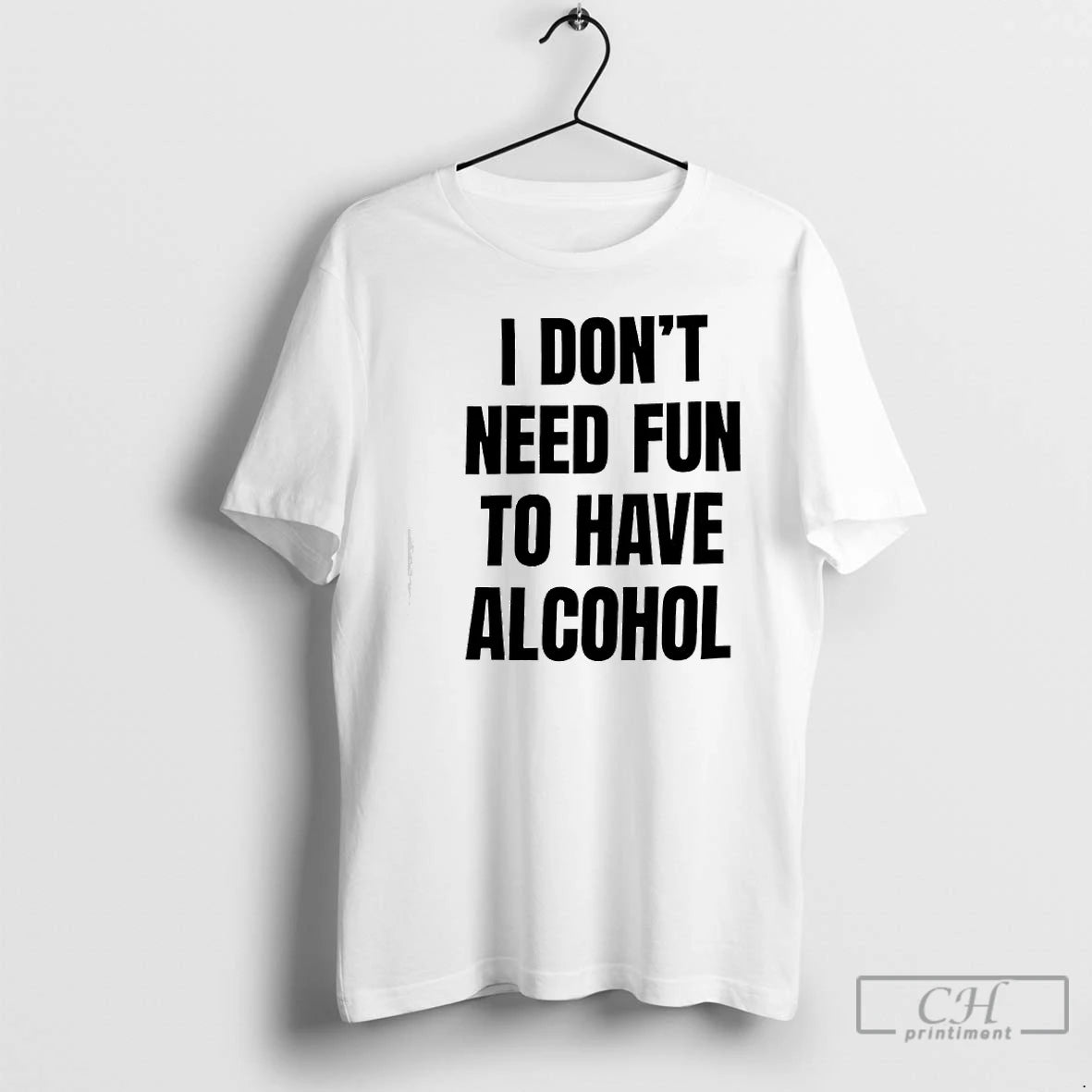 Premium I Dont Need Fun To Have Alcohol Text T-Shirts, Hoodie, Sweatshirt | PopFlextees.com