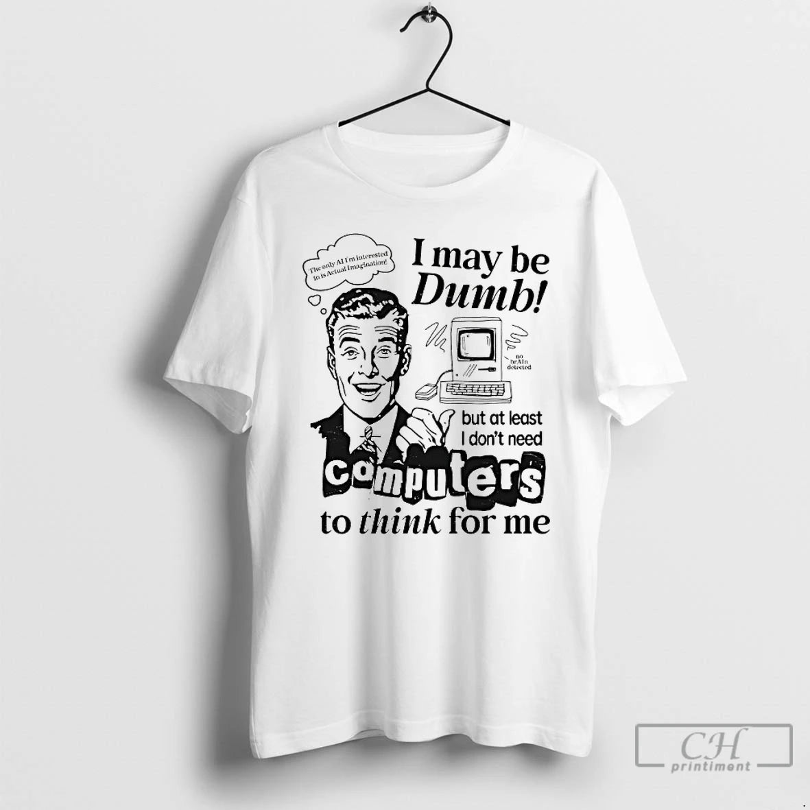 Premium I May Be Dumb But At Least I Dont Need Computers To Think For T-Shirts, Hoodie, Sweatshirt | PopFlextees.com