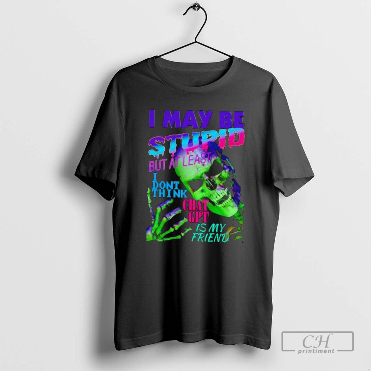 I May Be Stupid But Least I Dont Think Chat Gpt Is My T-Shirts, Hoodie, Sweatshirt