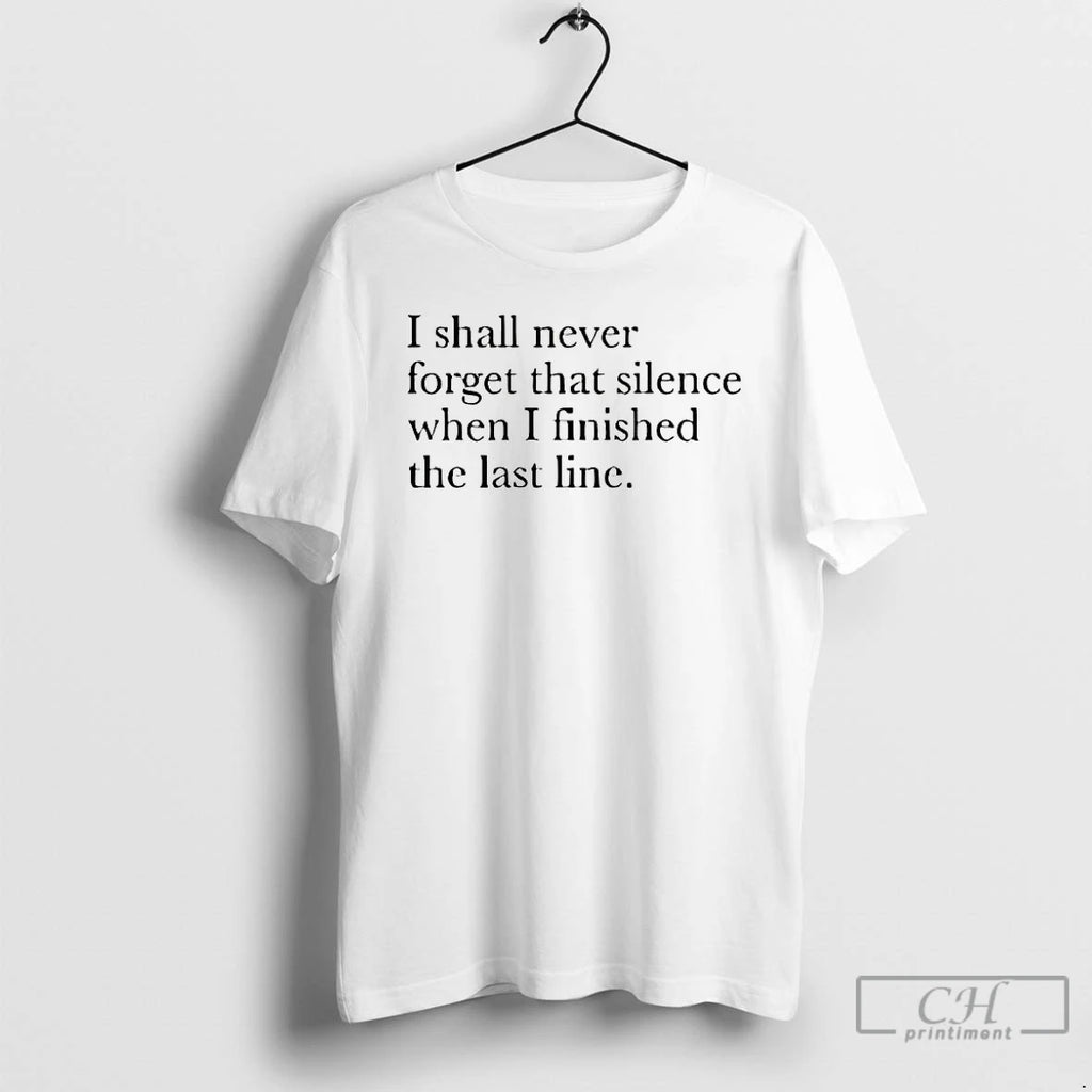 Premium I Shall Never Forget That Silence When I Finished The Last Line T Shirts Hoodie, Sweatshirt | PopFlextees.com