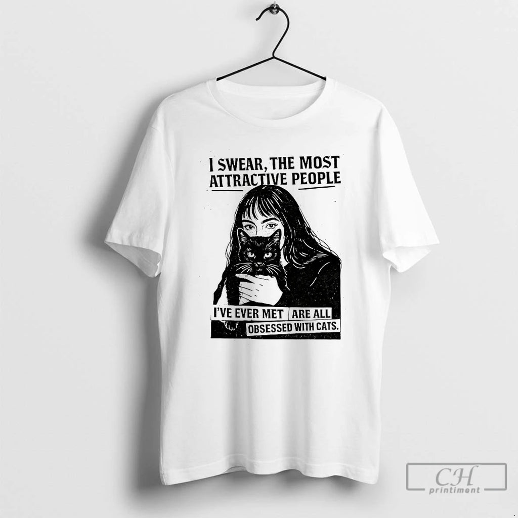 Premium I Swear The Most Attractive People Ive Ever Met Are All Obsessed With Cats T-Shirts, Hoodie, Sweatshirt