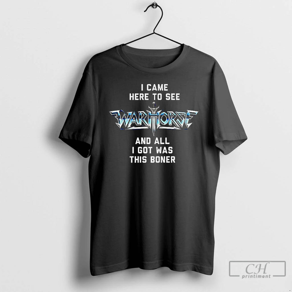 Premium I Came Here To See War Horse And A I Got Was This Boner T-Shirts, Hoodie, Sweatshirt | PopFlextees.com