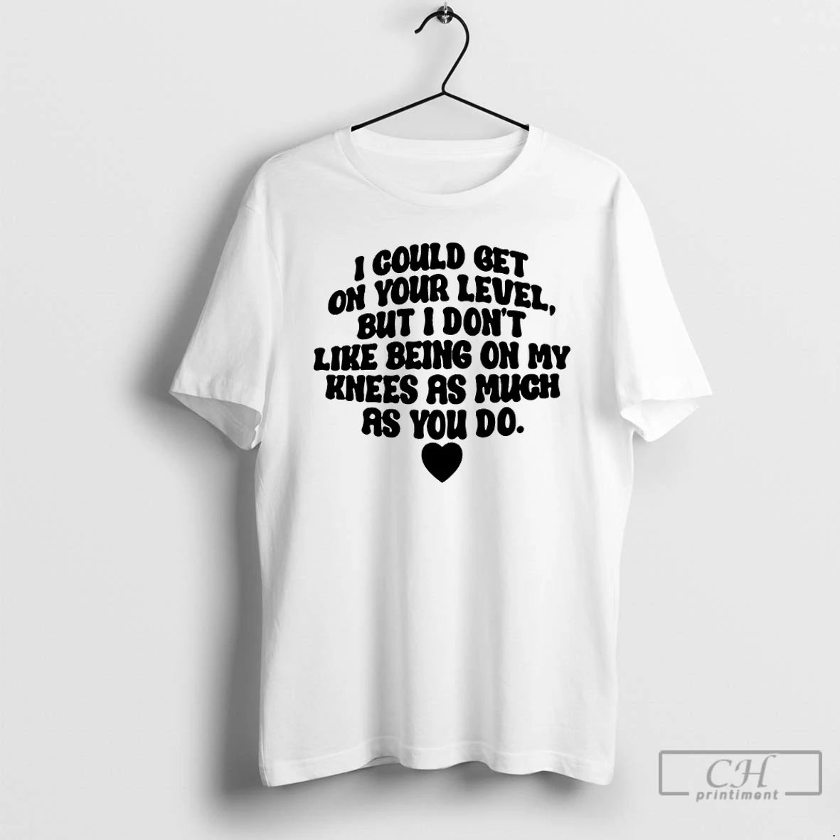 Premium I Could Get On Your Level But I Dont Like Being On My Knees T-Shirts, Hoodie, Sweatshirt | PopFlextees.com