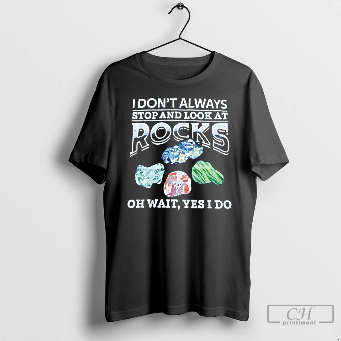 Premium I Dont Always Stop And Look At Rocks Oh Wait Yes I Do T-Shirts, Hoodie, Sweatshirt | PopFlextees.com