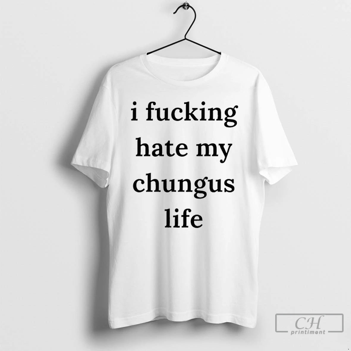 Premium I Fucking Hate My Chungus Life T-Shirts, Hoodie, Sweatshirt | PopFlextees.com