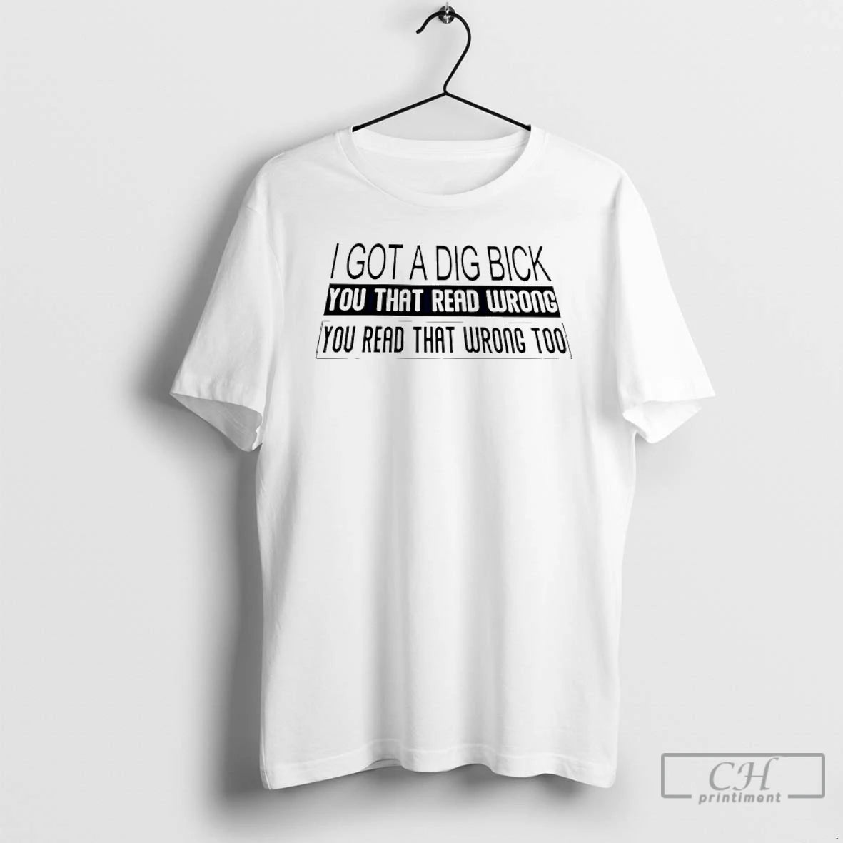 Premium I Got A Dig Bick You That Read Wrong You Read T Shirts Sweater Hoodie, Sweatshirt | PopFlextees.com