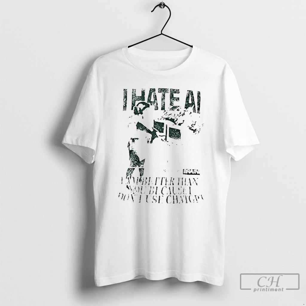 Premium I Hate Ai I Am Better Than You Because I Dont Use Chat Gpt T-Shirts, Hoodie, Sweatshirt | PopFlextees.com