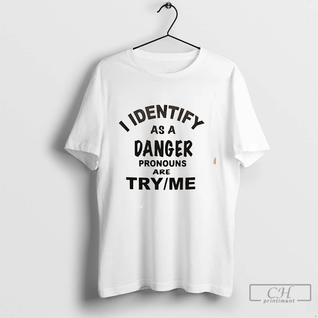 Premium I Identify As A Danger Pronouns Are Try Me Tee