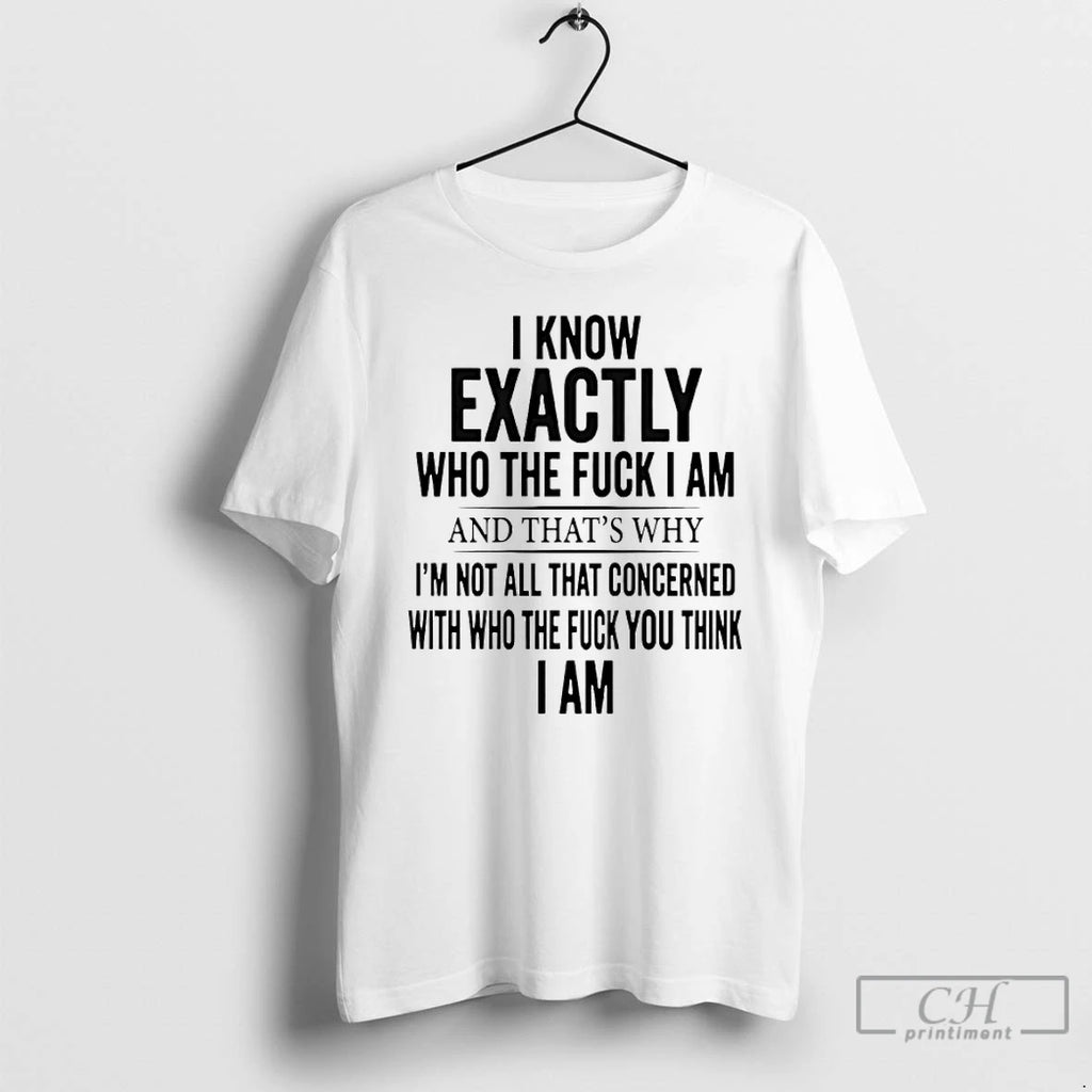 Premium I Know Exactly Who The Fuck I Am And Thats Why Im Not All T-Shirts, Hoodie, Sweatshirt | PopFlextees.com