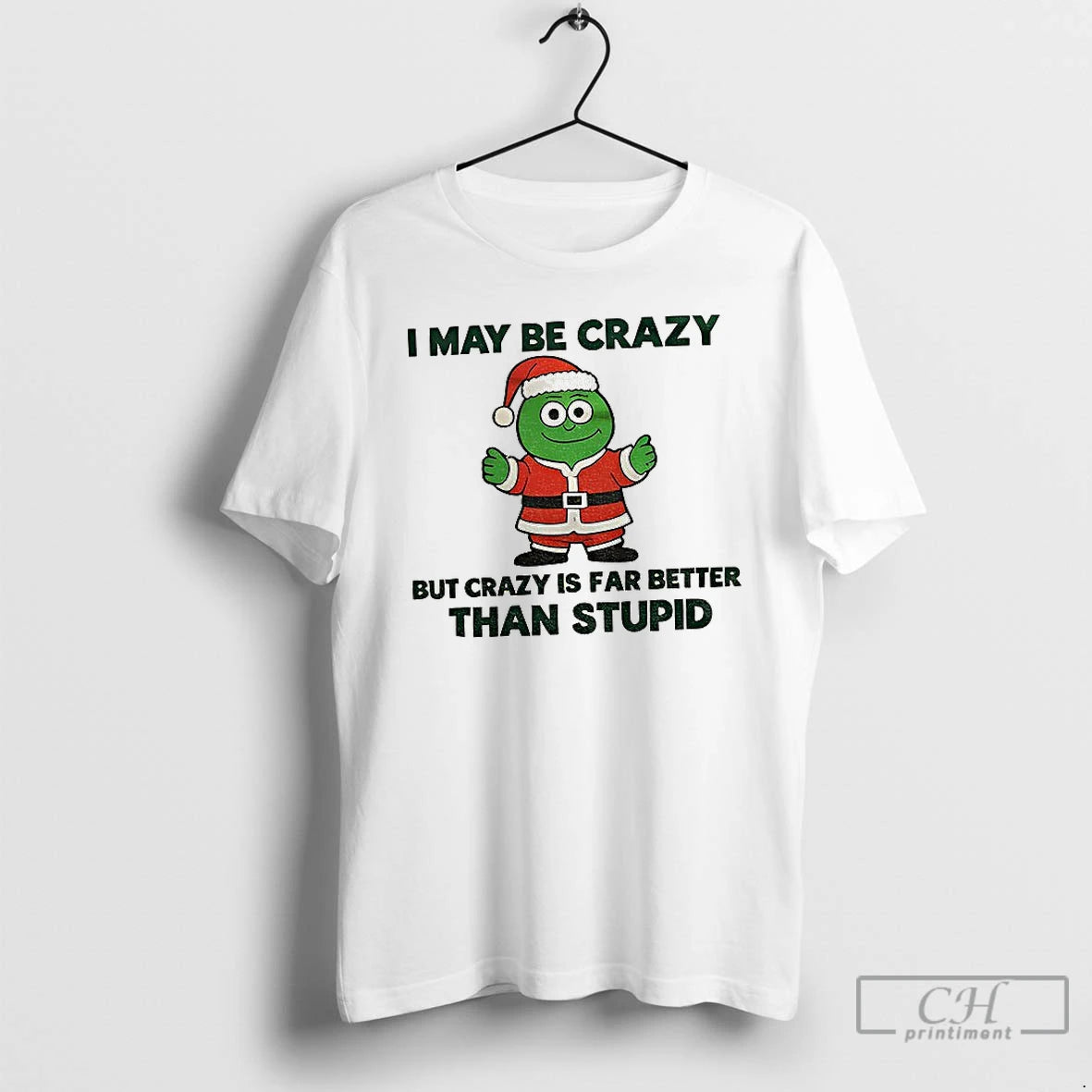 I May Be Crazy But Crazy Is Far Better Than Stupid T-Shirts, Hoodie, Sweatshirt