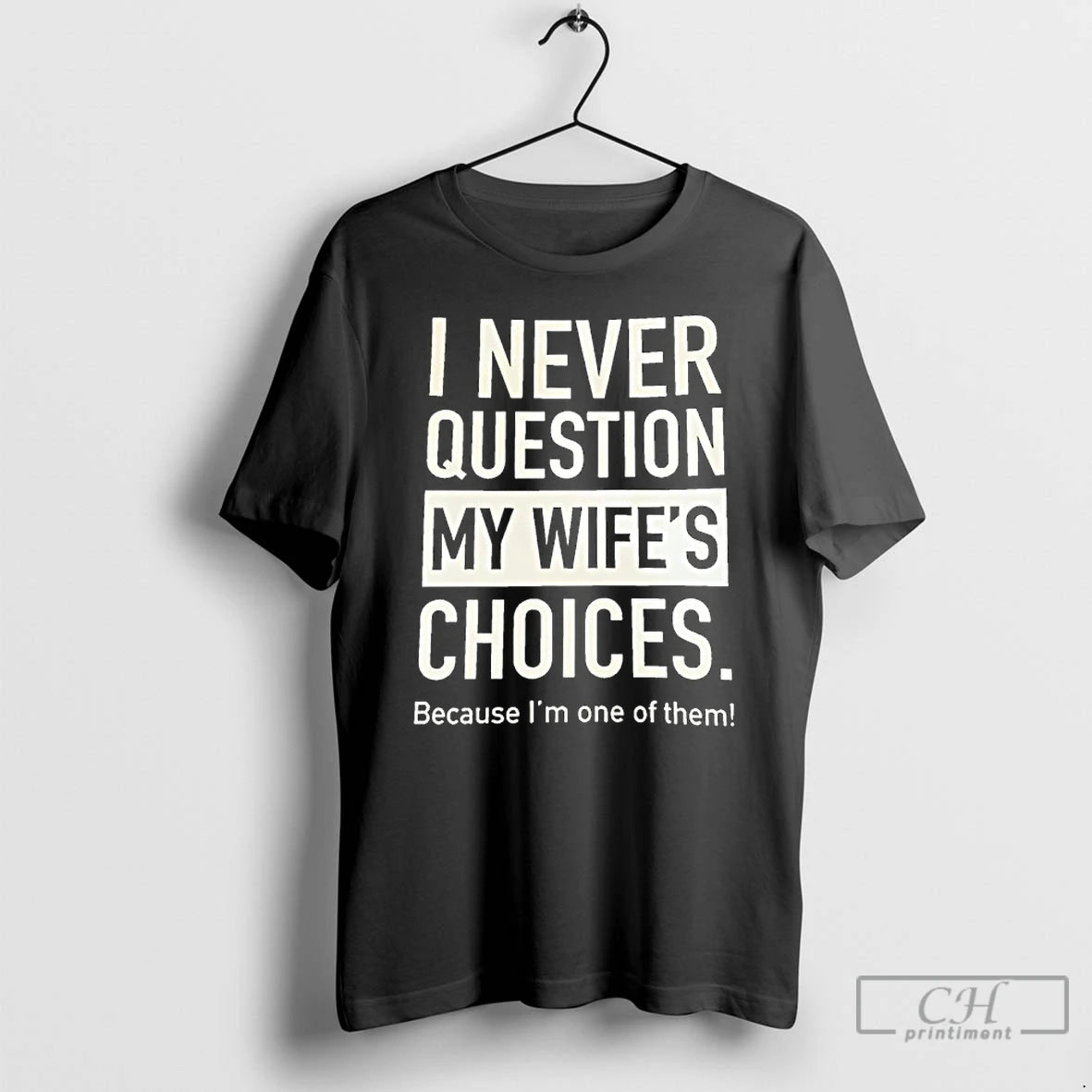 Premium I Never Question My Wifes Choices Because Im One Of Them T Shirts Sweater Hoodie, Sweatshirt | PopFlextees.com