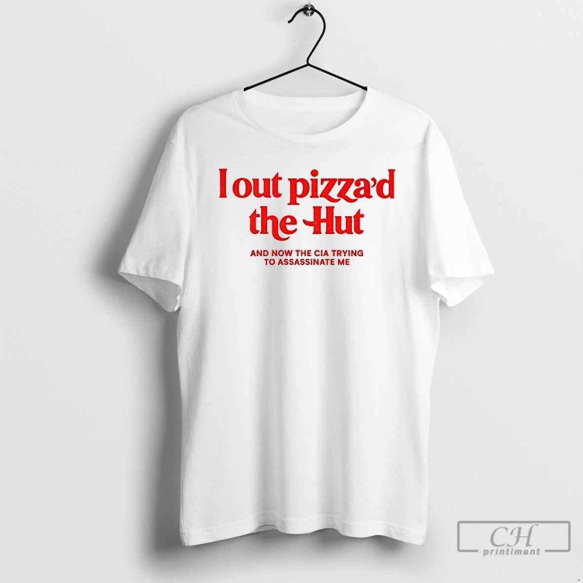 Premium I Out Pizzad The Hut And Now The Cia Trying To Assassinate Me T-Shirts, Hoodie, Sweatshirt | PopFlextees.com