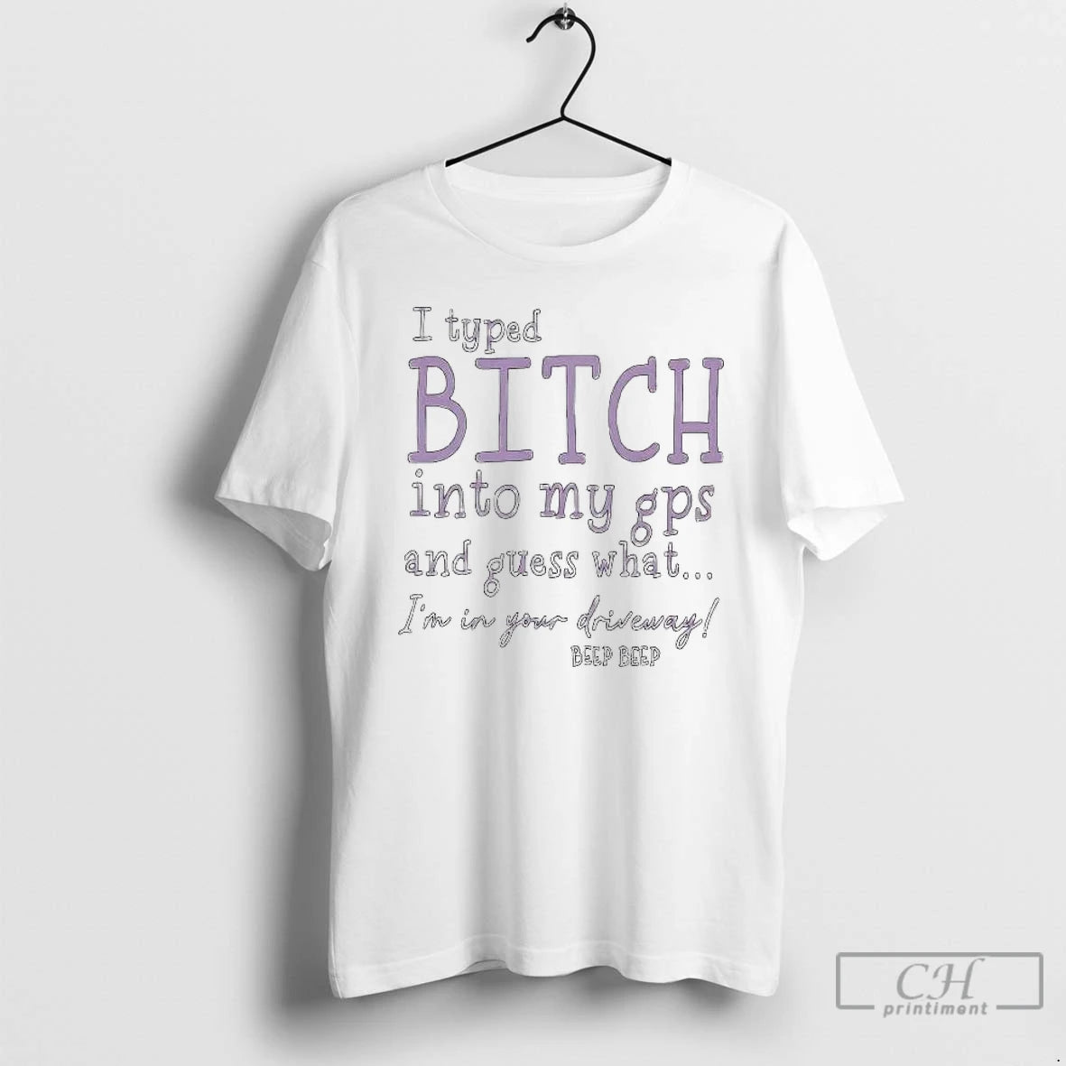 Premium I Typed Bitch Into My Gps And Guess What Im In Your Driveway T-Shirts, Hoodie, Sweatshirt | PopFlextees.com