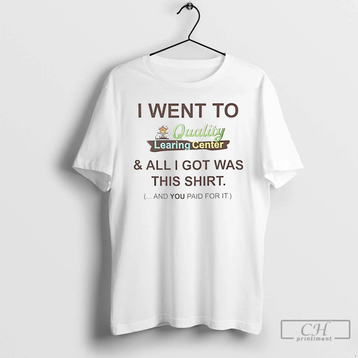 Premium I Went To Quality Learing Center And All I Got Was This T Shirts Hoodie, Sweatshirt | PopFlextees.com
