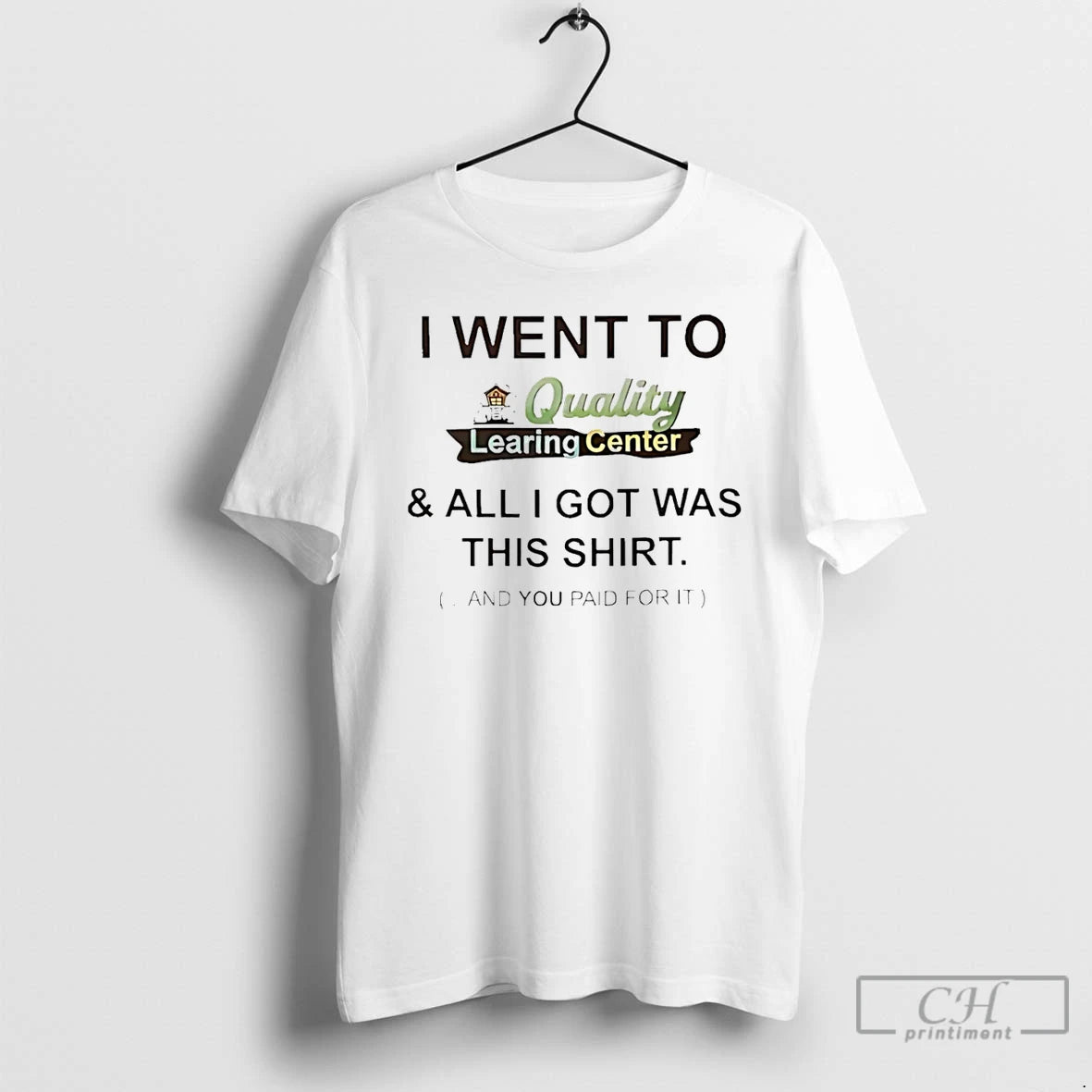 Premium I Went To Quality Learing Center And All I Got Was This And You T-Shirts, Hoodie, Sweatshirt | PopFlextees.com