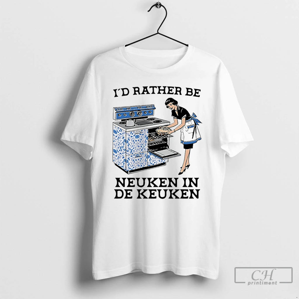 Premium Id Rather Be Neuken In De Keuken T-Shirts, Hoodie, Sweatshirt | PopFlextees.com
