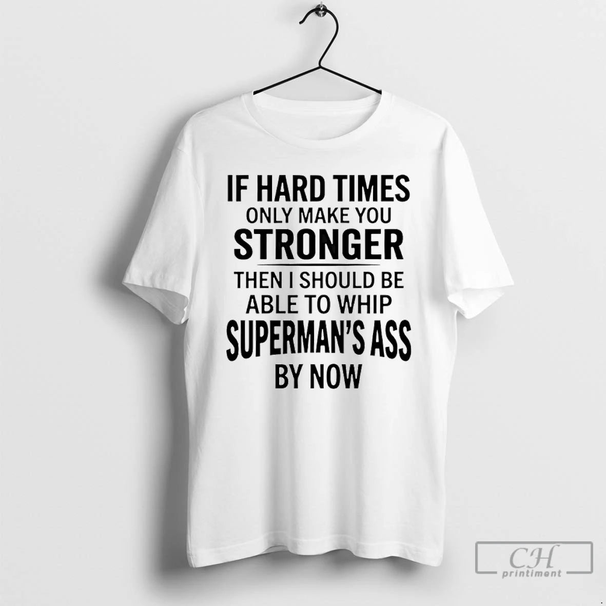 Premium If Hard Times Only Make You Stronger Then I Should Be Able To Whip T-Shirts, Hoodie, Sweatshirt | PopFlextees.com