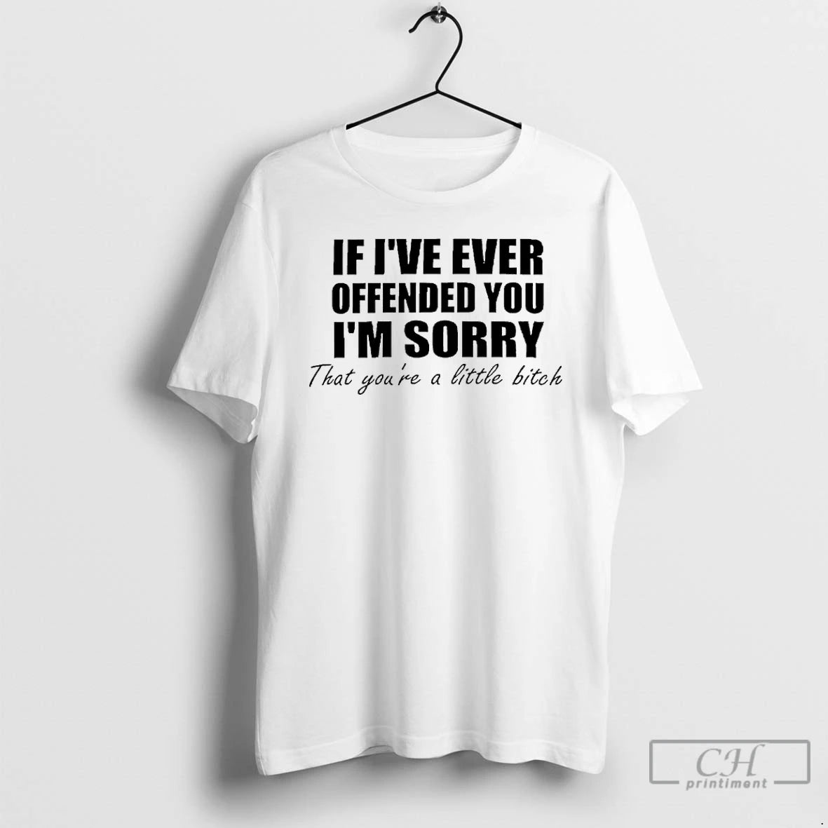 Premium If Ive Ever Offended You Im Sorry That Youre A Little Bitch T Shirts Hoodie, Sweatshirt | PopFlextees.com