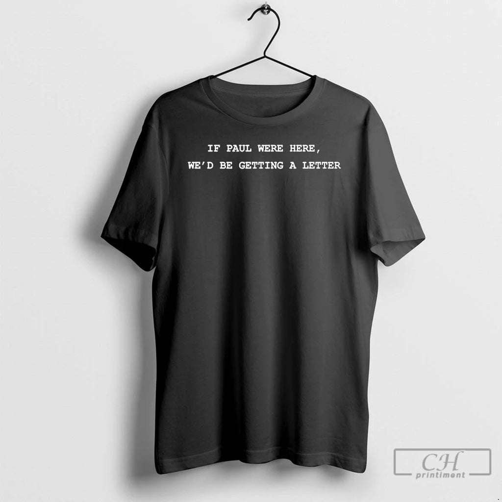 Premium If Paul Were Here Wed Be Getting A Letter T-Shirts, Hoodie, Sweatshirt | PopFlextees.com