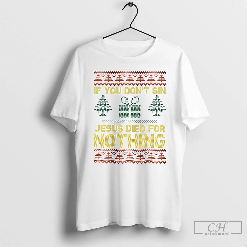 Premium If You Dont Sin Jesus Died For Nothing Ugly Christmas Ornaments T Shirts Sweater Hoodie, Sweatshirt | PopFlextees.com