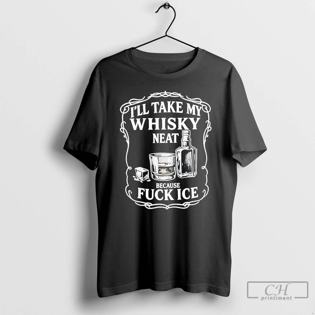 Premium Ill Take My Whiskey Neat Because Fuck Ice T-Shirts, Hoodie, Sweatshirt | PopFlextees.com