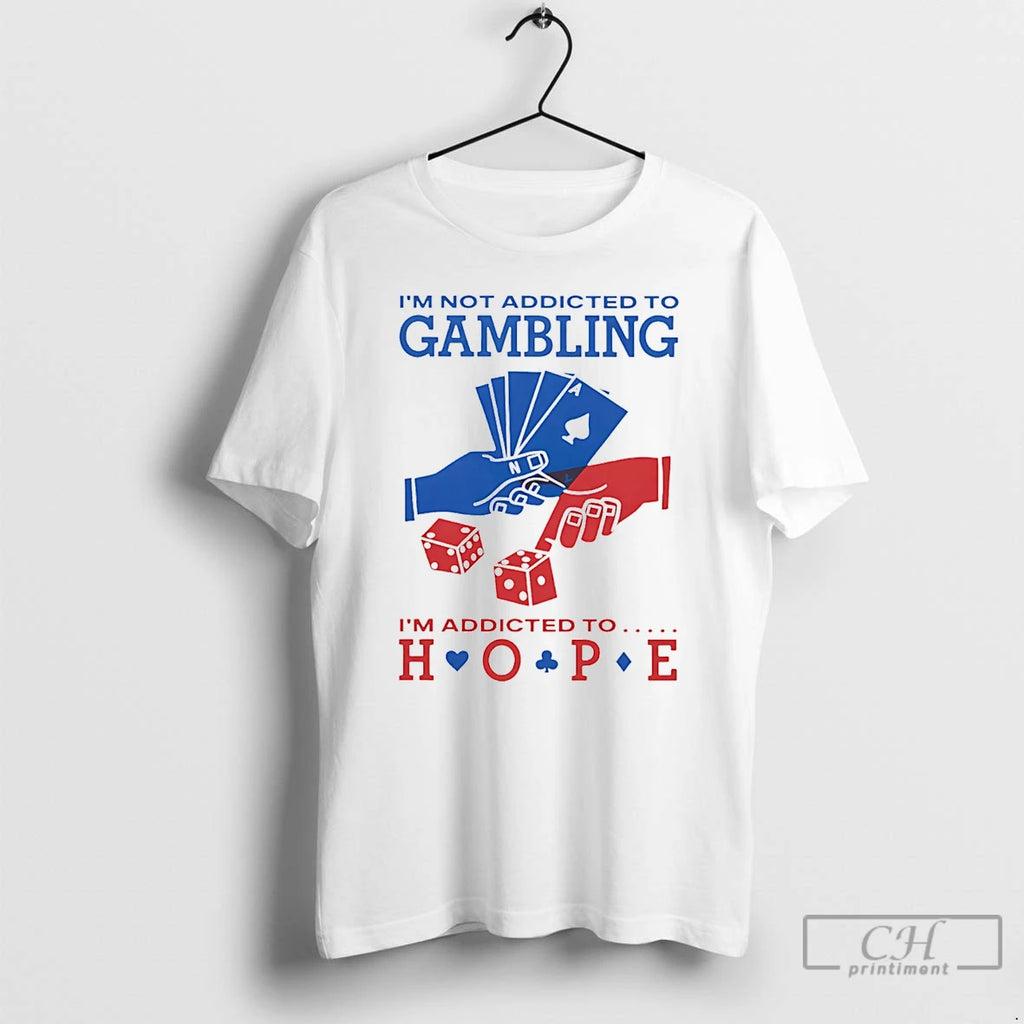Premium Im Not Addicted To Gambling Im Addicted To Hope Poker T-Shirts, Hoodie, Sweatshirt | PopFlextees.com