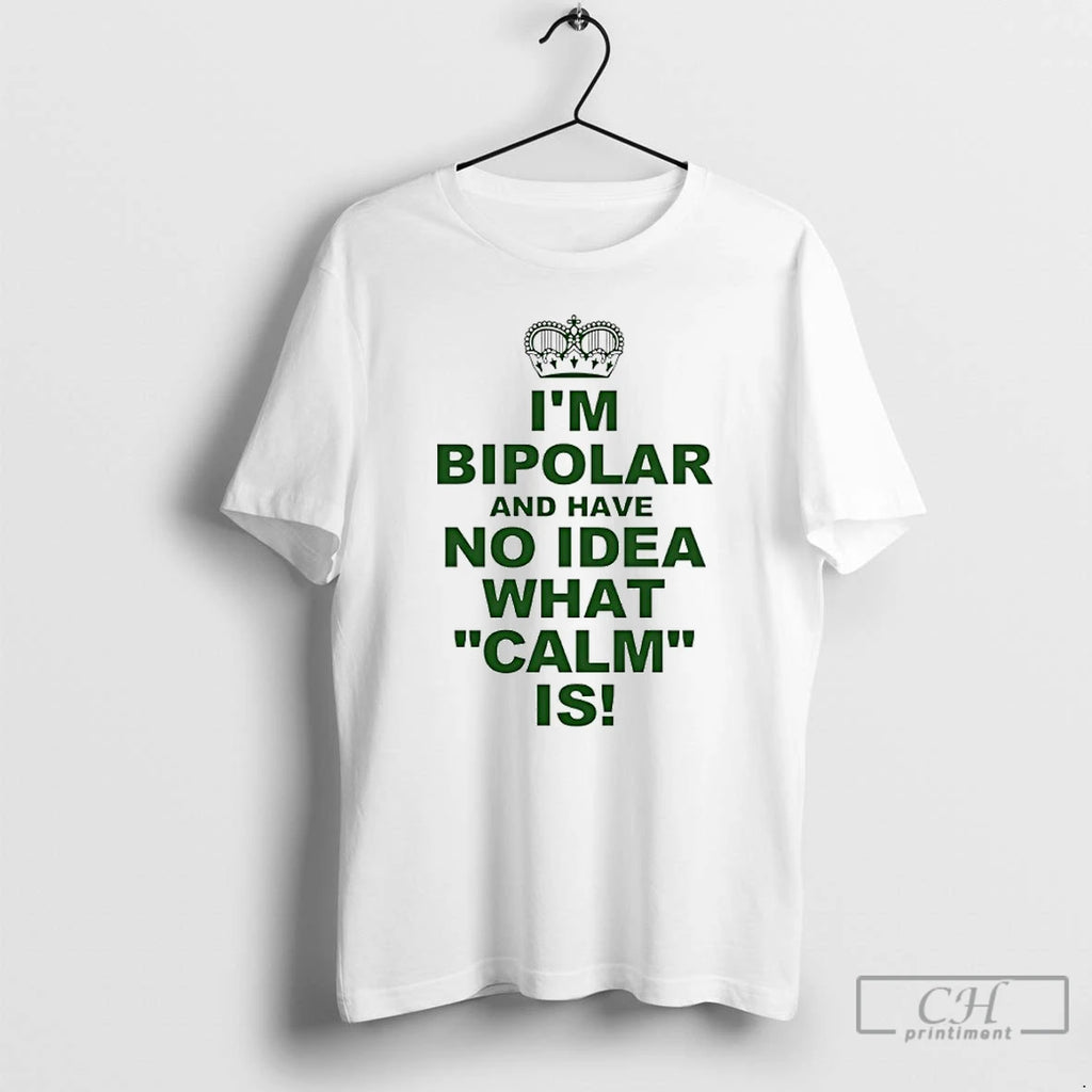 Premium Im Bipolar And Have No Idea What Calm Is T-Shirts, Hoodie, Sweatshirt | PopFlextees.com