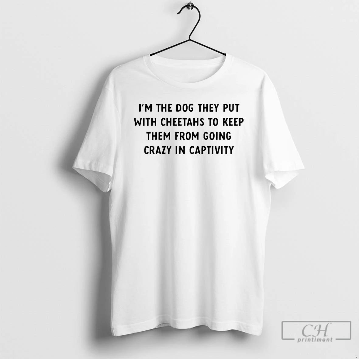 Premium Im The Dog They Put With Cheetahs To Keep Them From Going Crazy In T-Shirts, Hoodie, Sweatshirt | PopFlextees.com